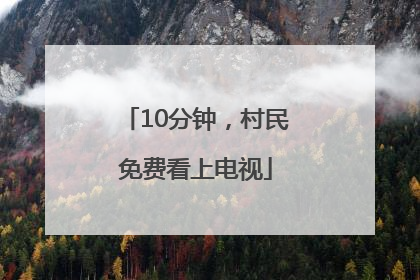 10分钟，村民免费看上电视
