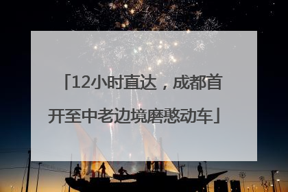 12小时直达，成都首开至中老边境磨憨动车