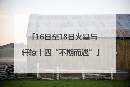 16日至18日火星与轩辕十四“不期而遇”