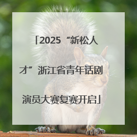 2025“新松人才”浙江省青年话剧演员大赛复赛开启