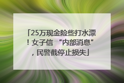 25万现金险些打水漂！女子信 “内部消息”，民警截停止损失