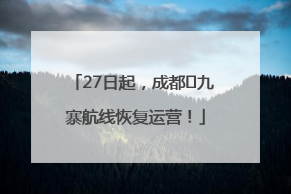 27日起，成都⇋九寨航线恢复运营！