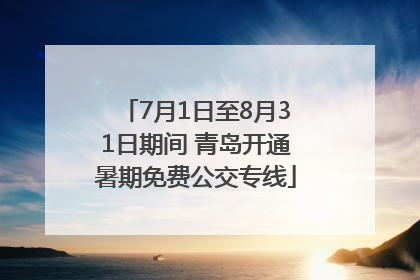 7月1日至8月31日期间 青岛开通暑期免费公交专线