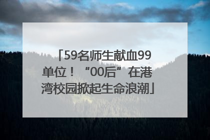 59名师生献血99单位！“00后”在港湾校园掀起生命浪潮