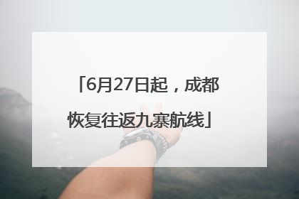 6月27日起，成都恢复往返九寨航线