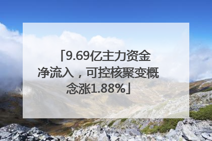 9.69亿主力资金净流入，可控核聚变概念涨1.88%