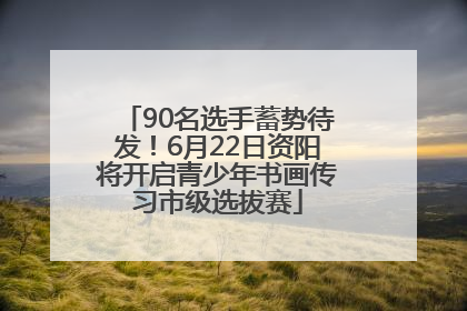 90名选手蓄势待发！6月22日资阳将开启青少年书画传习市级选拔赛