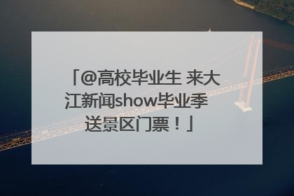 @高校毕业生 来大江新闻show毕业季 送景区门票！